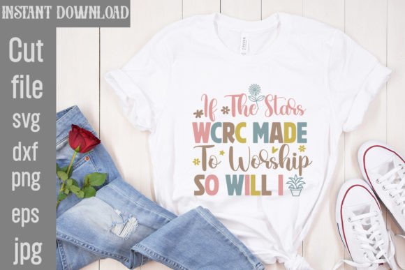 If the Stars Wcrc Made to Worship so Wil T-Shirt Designs