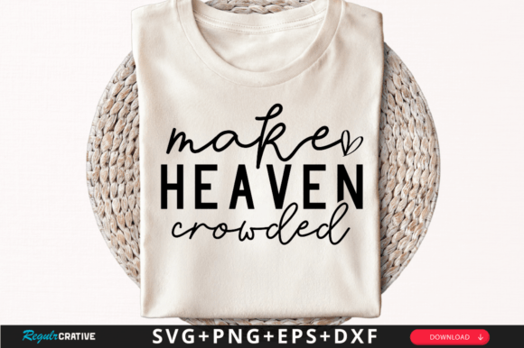 Make Heaven Crowded T-Shirt Svg Design